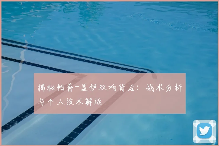 揭秘帕普-盖伊双响背后：战术分析与个人技术解读