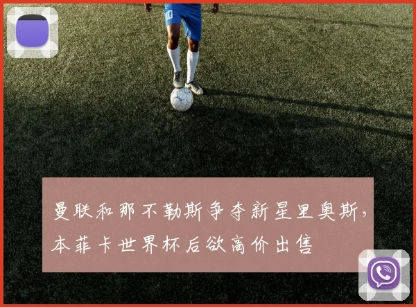 曼联和那不勒斯争夺新星里奥斯，本菲卡世界杯后欲高价出售